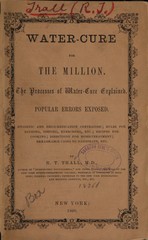 Water-cure for the million: the processes of water-cure explained, popular errors exposed, hygienic and drug-medication contrasted : rules for bathing, dieting, exercising, etc., recipes for cooking, directions for home-treatment, remarkable cases to illustrate, etc