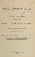 Closing argument submitted to the Committee on Public Health of the House of Representatives, 48th Congress, 1st session: in support of House bill 2785, for the protection of the public health, and in refutation of the charges made against the Board by the Supervising Surgeon-General of the Marine-Hospital Service