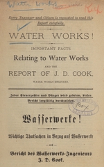 Water works!: important facts relating to water works and the report of J. D. Cook, water works engineer = Wasserwerke! : wichtige Thatfachen in Bezug auf Wasserwerke und Bericht des Wasserwerks-Ingenieurs J.D. Cook