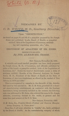 Remarks by C.B. White, M.D., Sanitary Director, upon "disinfection": as found on pages 81 and 82 of a pamphlet prepared by Dr. Joseph Jones and published by the Board of Health, a pamphlet entitled, "Acts of the legislature of Louisiana, establishing and regulating quarantine, etc." : also, discussion of analyses of Dr. Jones, appearing in the same article, by Jos. Albrecht