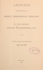 Address delivered before the American Dermatological Association, by the president, Edward Wigglesworth, M.D., at the tenth annual meeting, August 25th, 1886