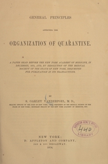 General principles affecting the organization of quarantine: a paper read before the New York Academy of Medicine, in December, 1873, and, by resolution of the Medical Society of the State of New York, requested for publication in its transactions