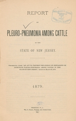 Report on pleuro-pneumonia among cattle in the State of New Jersey: proceedings under "An act to prevent the spread of contagious or infectious pleuro-pneumonia among cattle in the State of New Jersey," approved March 13, 1879