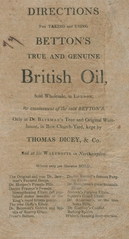 Directions for taking and using Betton's true and genuine British oil: sold wholesale, in London, by appointment of the said Betton's, only at Dr. Bateman's true and original warehouse, in Bow-Church-Yard, kept by Thomas Dicey, & Co. ; and at his warehouse in Northampton