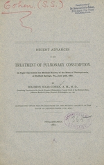 Recent advances in the treatment of pulmonary consumption: a paper read before the Medical Society of the State of Pennsylvania, at Bedford Springs, Pa., June 30th, 1887