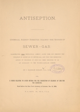Antiseption: chemical agency directed against the source of sewer-gas : illustrating why mechanical agency alone does not prevent the vitiation of house air by sewer-gas, and why the germicidal action of chloride of zinc has been resorted to as an auxiliary to the water-carriage system