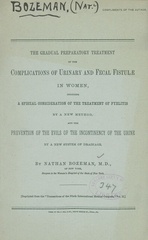 The gradual preparatory treatment of the complications of urinary and fecal fistulae in women: including a special consideration of the treatment of pyelitis by a new method, and the prevention of the evils of the incontinency of the urine by a new system of drainage