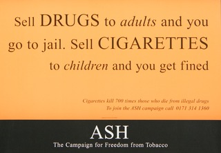 Sell drugs to adults and you go to jail--: sell cigarettes to children and you get fined