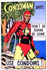 Condoman says-- don't be shame, be game: use condoms!