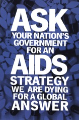 Ask your nations government for an AIDS strategy we are dying for a global answer