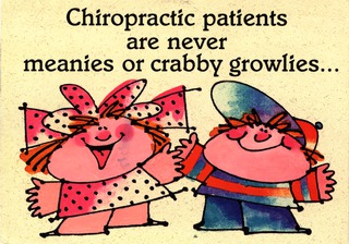 Chiropractic patients are never meanies or crabby growlies