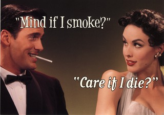 Mind if I smoke? Care if I die?