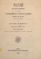 These que deve sustentar perante á Faculdade de Medicina da Bahia em novembro de 1871 para obter o gráo de doutor em medicina