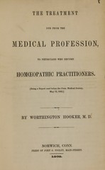 The treatment due from the medical profession, to physicians who become homoeopathic practitioners: being a report read before the Conn. Medical Society, May 13, 1852