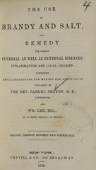 The use of brandy and salt, as a remedy for various internal as well as external diseases, inflammation and local injuries: containing ample directions for making and applying it