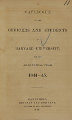 A catalogue of the officers and students of Harvard University: for the academical year 1844-45