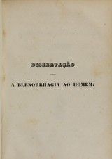 Dissertação sobre a blenorrhagia no homem: these que foi apresentada á Faculdade de Medicina do Rio de Janeiro, e sustentada em 12 de dezembro de 1840