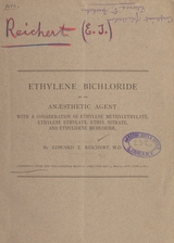 Ethylene bichloride as an anæsthetic agent: with a consideration of ethylene methylethylate, ethylene ethylate, ethyl nitrate, and ethylidene bichloride
