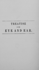 Treatise on the eye and ear: rules for the preservation and restoration of sight : deafness, its causes and progress explained : new discoveries in treatment : illustrated with numerous cases and engravings