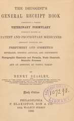 The druggist's general receipt book: containing a copious veterinary formulary : numerous recipes in patent and proprietary medicines, druggists' nostrums, etc. : perfumery and cosmetics : beverages, dietetic articles, and condiments : photographic chemicals and formulae, trade chemicals, scientific processes, and an appendix of useful tables