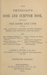 The physician's dose and symptom book: containing the doses and uses of all the principal articles of the materia medica and officinal preparations : also, table of weights and measures, rules to proportion the doses of medicines, common abbreviations used in writing prescriptions, table of poisons and antidotes, index of diseases and treatments, pharmaceutical preparations, table of symptomatology, outlines of general pathology and therapeutics