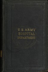 The hospital steward's manual: for the instruction of hospital stewards, wardmasters, and attendants, in their several duties : prepared in strict accordance with existing regulations, and the customs of service in the armies of the United States of America, and rendered authoritative by order of the Surgeon-General