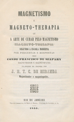 Magnetismo e magneto-therapia, ou, a arte de curar pelo magnetismo (magneto-therapia) segundo a escola moderna por perguntas e respostas