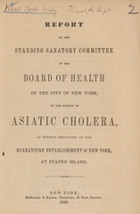 Report of the Standing Sanatory Committee of the Board of Health of the city of New York on the subject of Asiatic cholera: at present prevailing at the quarantine establishment of New York, at Staten Island