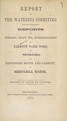 Report of the Watering Committee with the accompanying reports of Frederic Graff, Esq., Superintendent of Fairmount Water Works, on filtration, and Professors Booth and Garrett, on Schuylkill water