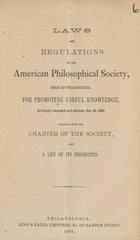 Laws and regulations of the American Philosophical Society, held at Philadelphia, for promoting useful knowledge, as finally amended and adopted, Dec. 16, 1859, together with the charter of the society, and a list of its presidents