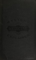 The mystery of medicine explained: a family physician and household companion prepared for the use of families, plantations, ships, travelers, &c