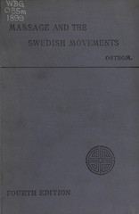 Massage and the original Swedish movements: their application to various diseases of the body : lectures before the training schools for nurses connected with the Hospital of the University of Pennsylvania, German Hospital, Woman's Hospital, Philadelphia Lying-In Charity Hospital, the Philadelphia Polyclinic and College for Graduates in Medicine, and the Kensington Hospital for Women, of Philadelphia
