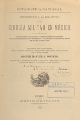 Contribución a la estadística de la cirugía militar en México: operaciones practicadas en los hospitales militares de "Guadalupe Hidalgo," "Tacubaya" y "San Angel," durante los meses de mayo y junio de 1867 : lectura de reglamento hecha en la Academia de Medicina de México la noche del 13 de mayo de 1885