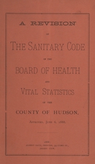 A revision of the sanitary code of the Board of Health and Vital Statistics of the county of Hudson: approved June 6, 1888
