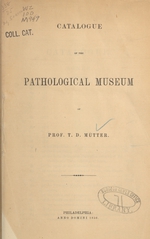 Catalogue of the pathological museum of Prof. T.D. Mütter