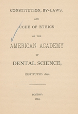 Constitution, by-laws, and code of ethics of the American Academy of Dental Science: instituted 1867