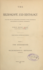 The microscope and histology: Part I. The microscope and microscopical methods : for the use of laboratory students in the Anatomical Department of Cornell University