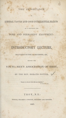 The importance of liberal tastes and good intellectual habits as a provision for pure and permanent enjoyment: being an introductory lecture, delivered on the 5th December, 1837, before the Young Men's Association of Troy