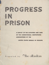 Progress in prison: a survey of the activities and aims of the correctional institutions administered by the United States Bureau of Prisons
