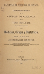 Constituciones médicas de la ciudad de Oaxaca: tésis inaugural que para el examen profesional de medicina, cirugía y obstetricia presenta á los jurados de ley
