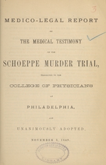 Medico-legal report on the medical testimony of the Schoeppe murder trial, presented to the College of Physicians of Philadelphia, and unanimously adopted, November 3, 1869