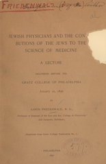 Jewish physicians and the contributions of the Jews to the science of medicine: a lecture delivered before the Gratz College of Philadelphia, January 20, 1896