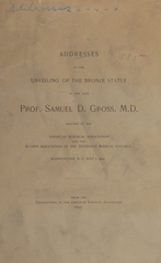 Addresses at the unveiling of the bronze statue of the late Prof. Samuel D. Gross, M.D: erected by the American Surgical Association and the Alumni Association of the Jefferson Medical College, Washington, D.C., May 5, 1897