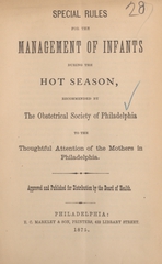 Special rules for the management of infants during the hot season: recommended by the Obstetrical Society of Philadelphia to the thoughtful attention of the mothers in Philadelphia : approved and published for distribution by the Board of Health