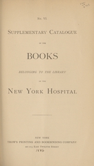 Supplementary catalogue of the books belonging to the Library of the New York Hospital. No. VI