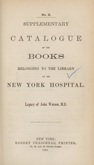 Supplementary catalogue of the books belonging to the Library of the New York Hospital: No. II : legacy of John Watson, M.D