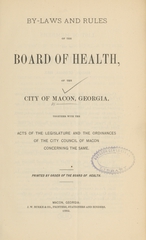 By-laws and rules of the Board of Health of the City of Macon, Georgia: together with the acts of the legislature and the ordinances of the City Council of Macon concerning the same