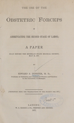 The use of the obstetric forceps in abbreviating the second stage of labor: a paper read before the Michigan State Medical Society, May 10, 1877