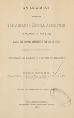 An argument made before the American Medical Association at Atlanta, Ga., May 7, 1879 against the proposed amendment to the code of ethics restricting the teaching of students of irregular or exclusive systems of medicine