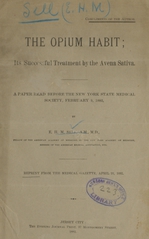 The opium habit: its successful treatment by the Avena sativa, a paper read before the New York State Medical Society, February 9, 1882